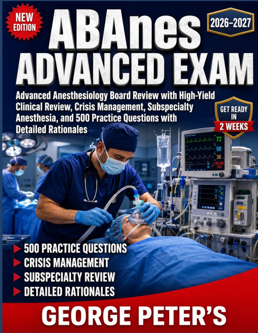 ABANES ADVANCED EXAM: Advanced Anesthesiology Board Review with High-Yield Clinical Review, Crisis Management, Subspecialty Anesthesia, and 500 Practice Questions with Detailed Rationales