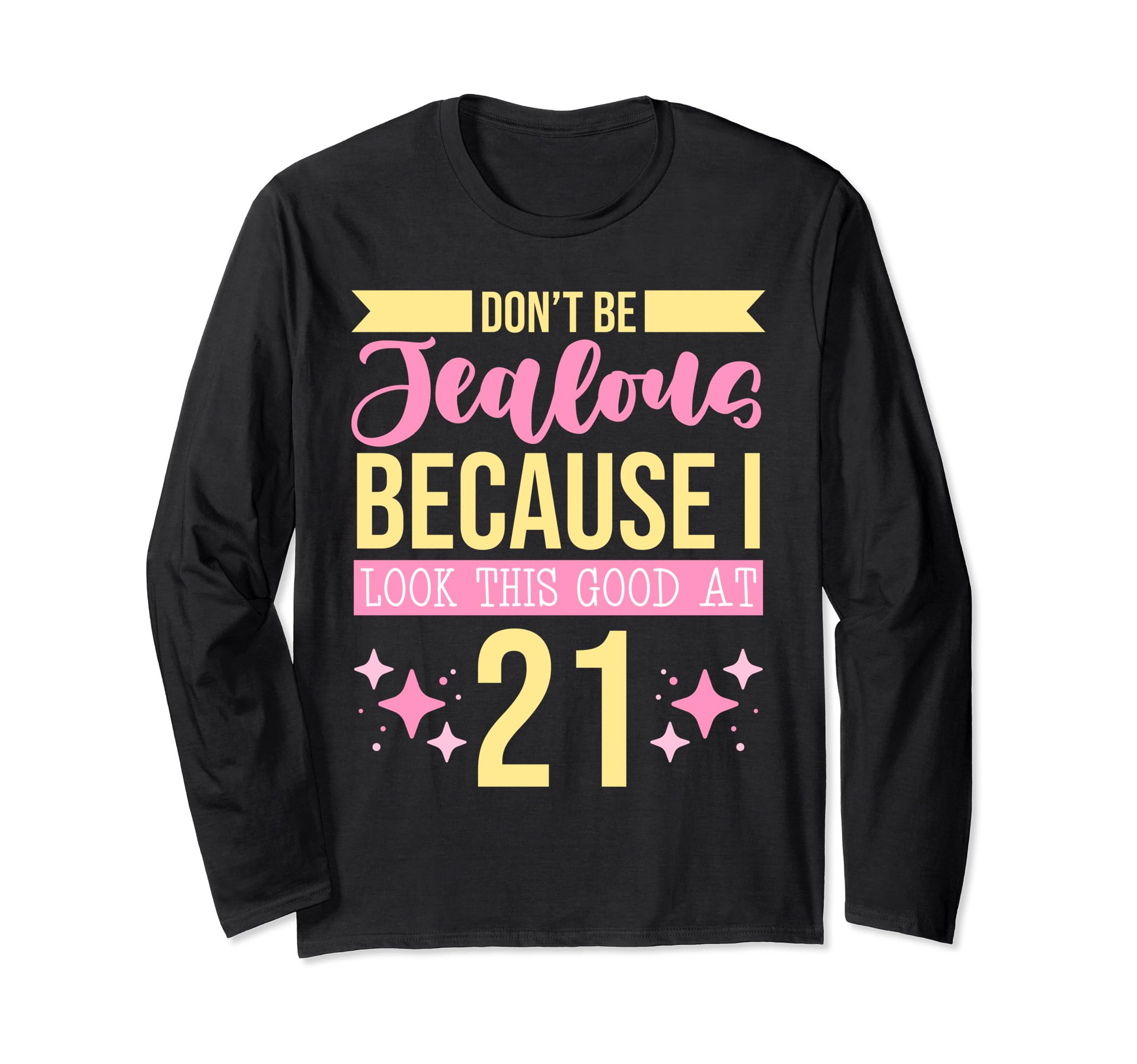 Dont Be Jealous Because I Look This Good At 21 Self Care Long Sleeve T-Shirt