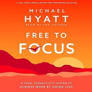 Free to Focus by Michael Hyatt: Audiobook Productivity System to Achieve More by Doing Less