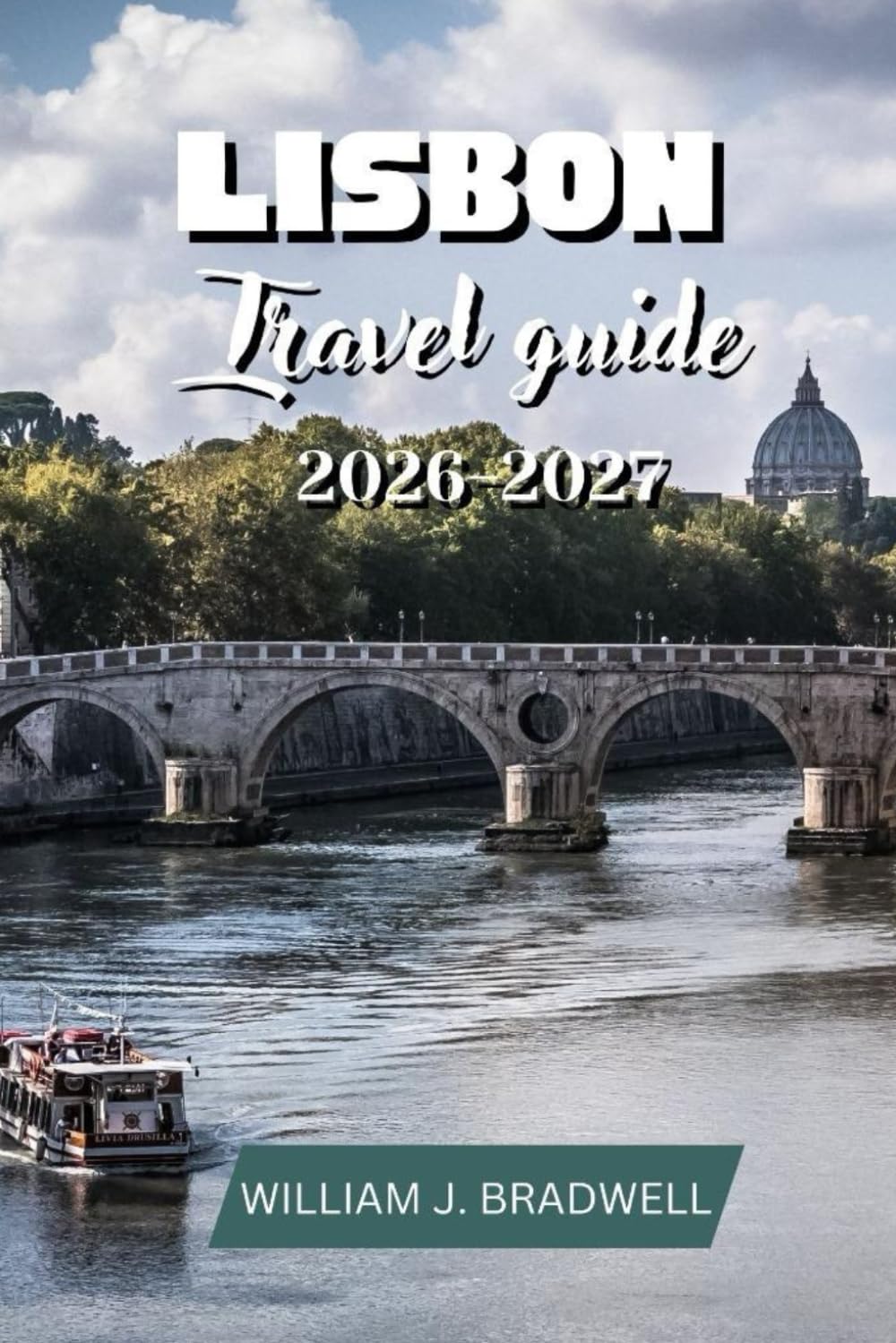 LISBON TRAVEL GUIDE 2026-2027 (Journeys with William J. Bradwell: The Insightful Traveler Collection)