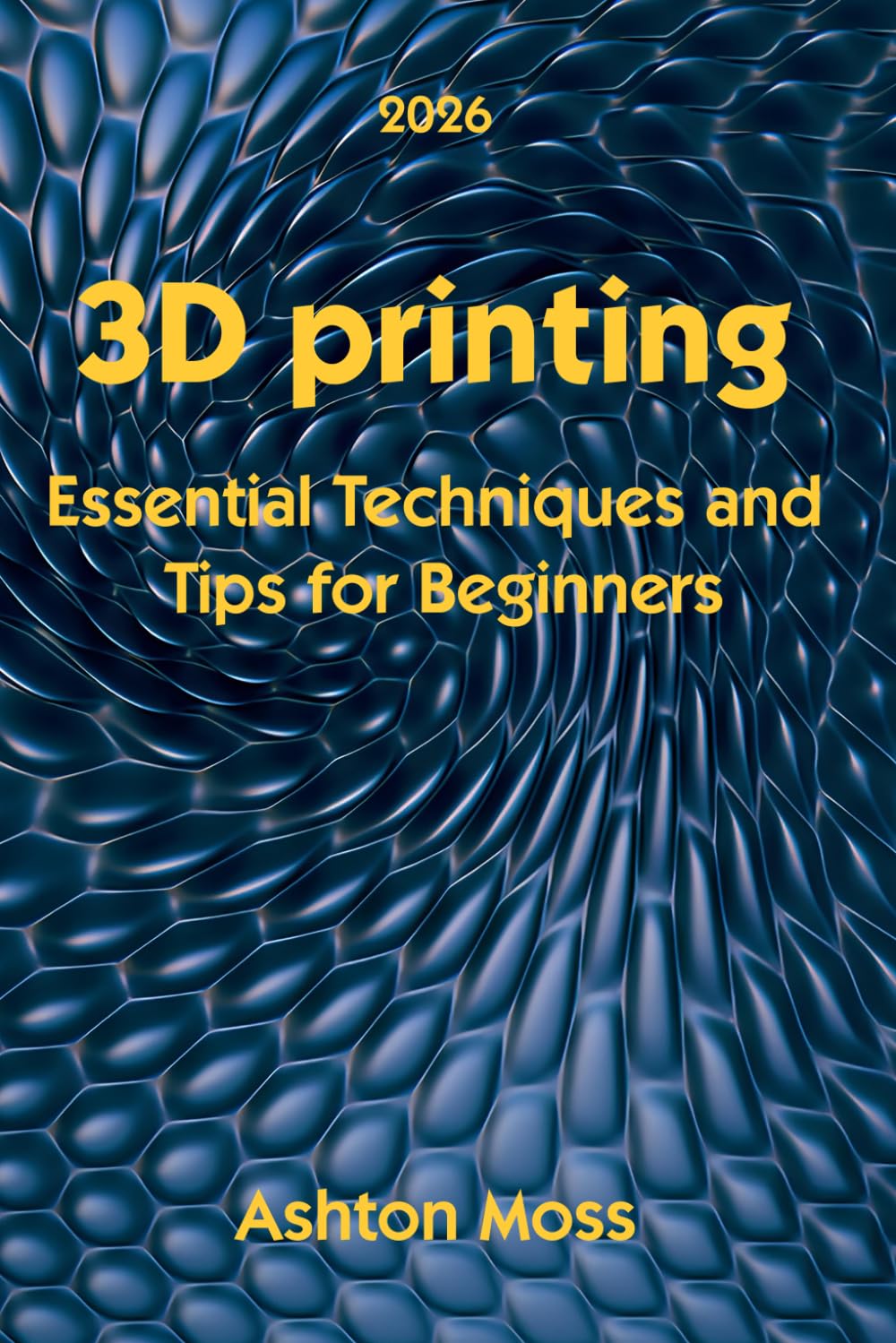 3D Printing: Essential Techniques and Tips for Beginners: 1 (3D Printing for Beginners, Intermediate & Pro Users: Mastering Techniques & Tips 2026)