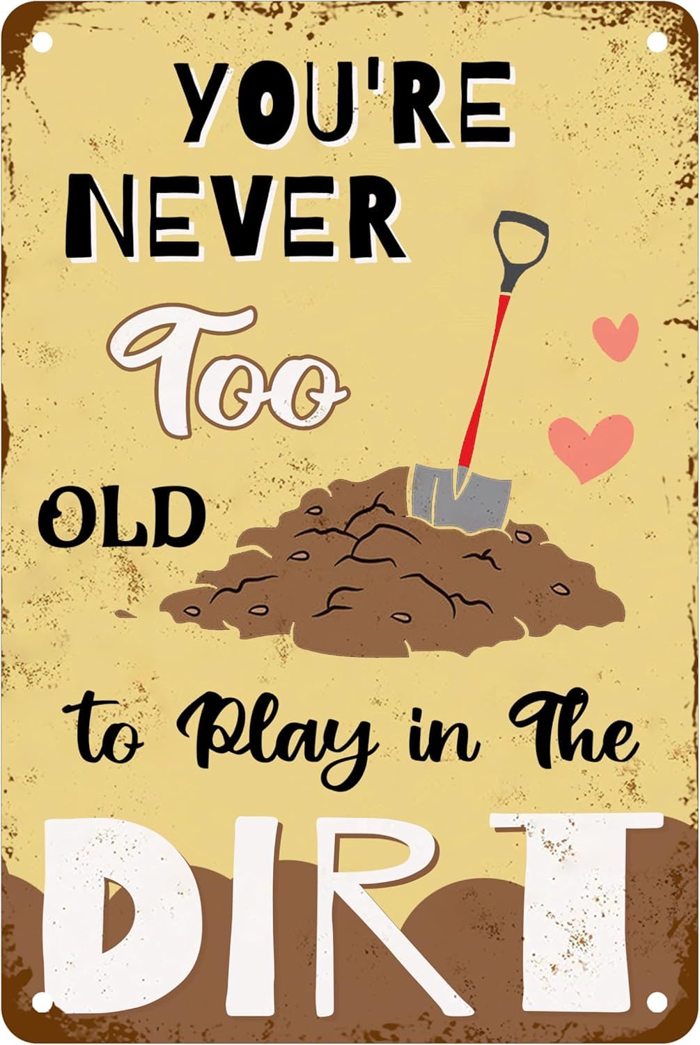 Yepyayqvk Tin Sign 08 You're Never Too Old To Play In The Dirt Metal Tin Sign, Funny Gardening Quotes For Home Office Outdoor Garden Accessories Garage Bar Pub Cafe Shop Art Sign 6X8 Inch