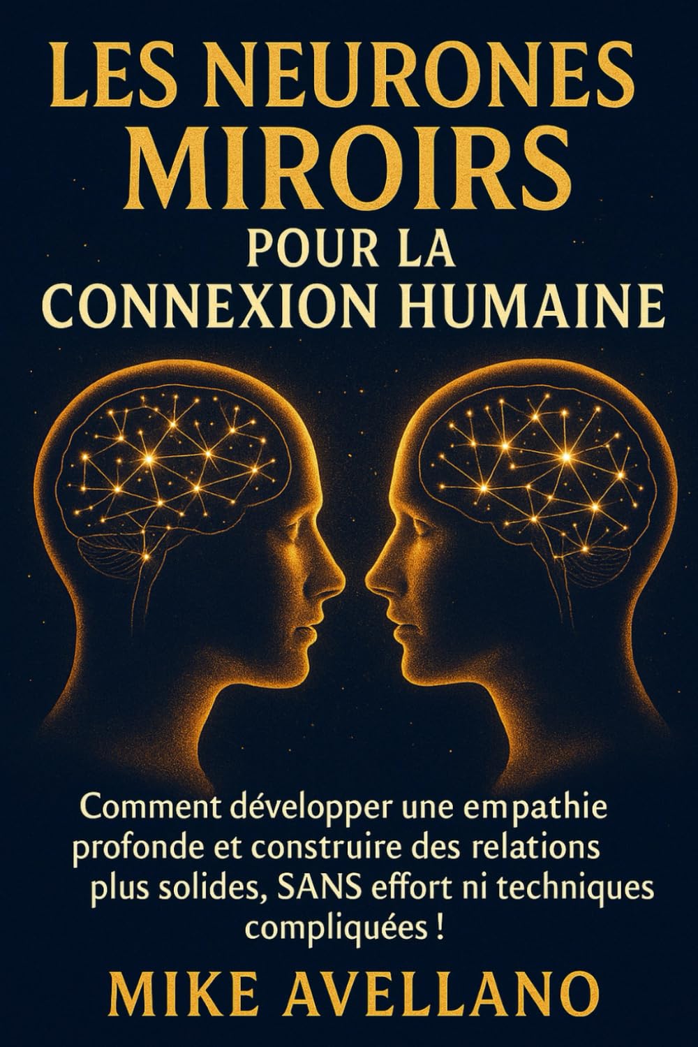 LES NEURONES MIROIRS POUR LA CONNEXION HUMAINE: Comment développer une empathie profonde et construire des relations plus solides, SANS effort ni techniques compliquées !: 2 (hyperempathie)
