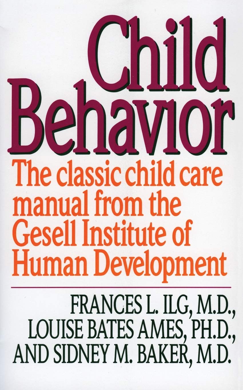 Child Behavior: The Classic Child Care Manual from the Gesell Institute of Human Development Child Behavior: The Classic Child Care Manual from the Gesell Institute of Human Development