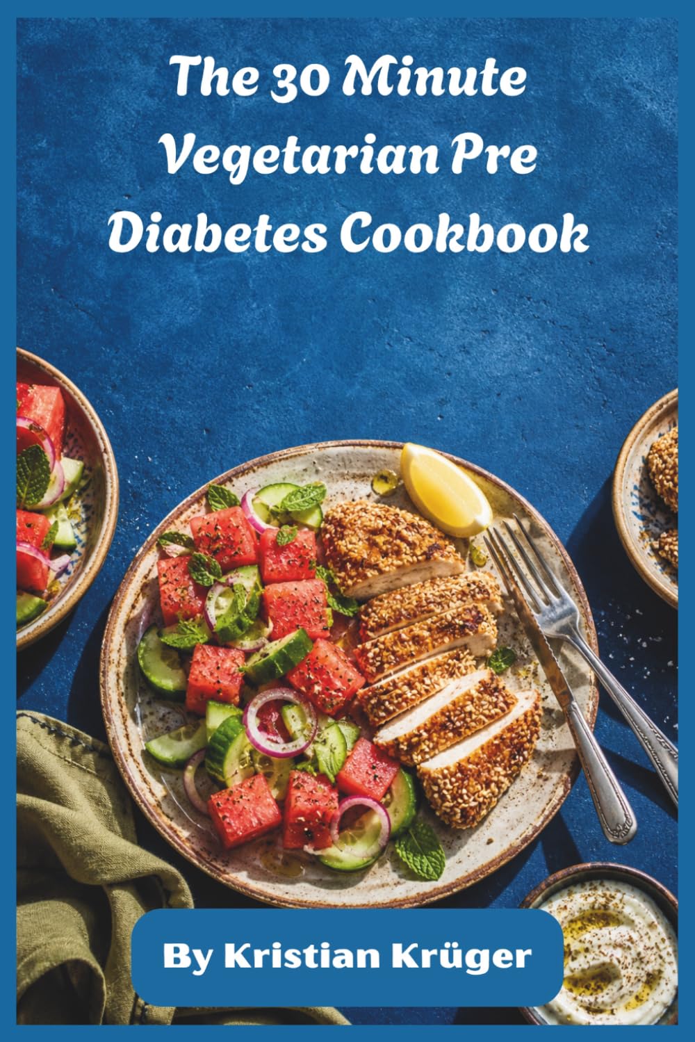 The 30 Minute Vegetarian Pre Diabetes Cookbook: Quick, Low-Glycemic Meals for Stable Blood Sugar, Weight Control, and Effortless Everyday Cooking