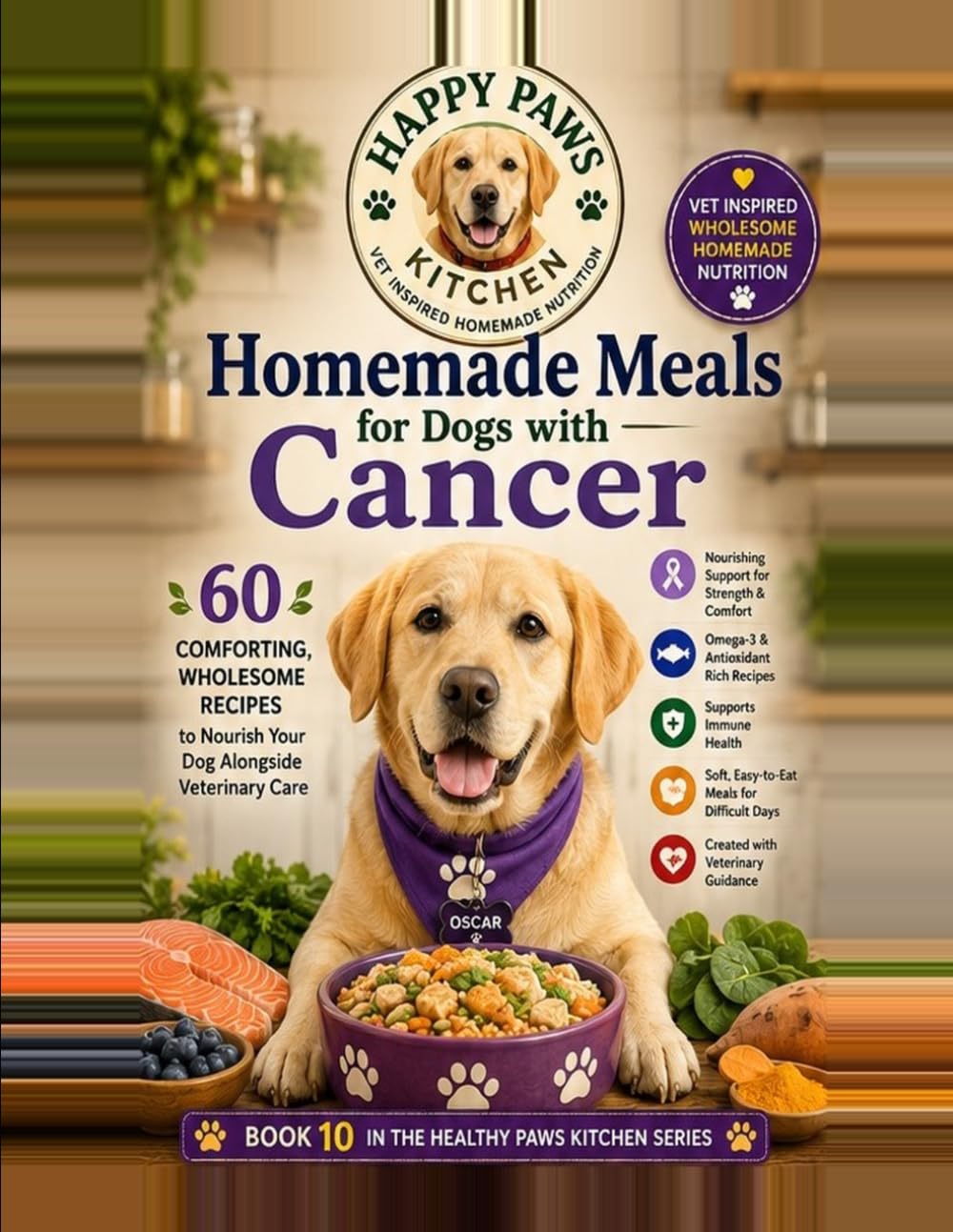 Homemade Meals for Dogs with Cancer: Comforting, Wholesome Recipes to Nourish Your Dog Alongside Veterinary Care (Healthy Paws Kitchen)