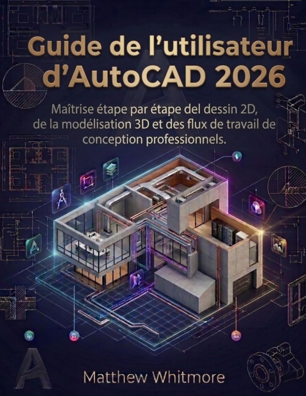Guide de l'utilisateur d'AutoCAD 2026: Maîtrise étape par étape du dessin 2D, de la modélisation 3D et des flux de travail de conception professionnels