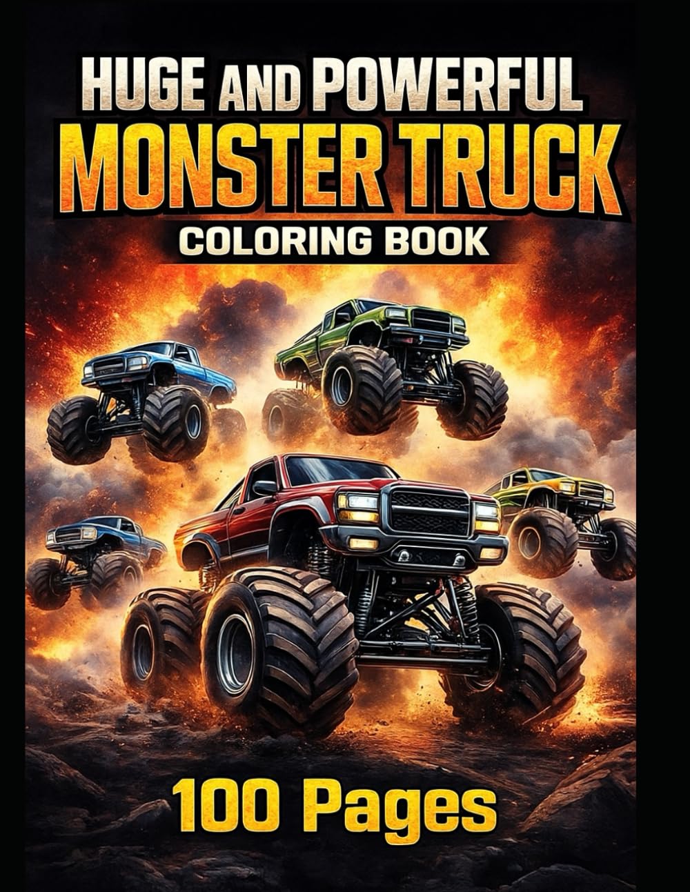 Huge & Powerful Monster Truck Toy– Coloring Book: 100 Pages of Monster Truck Coloring Fun for Kids Ages 4–14 — Big Wheels, Powerful Trucks & High-Action Designs (Monster Car Coloring)