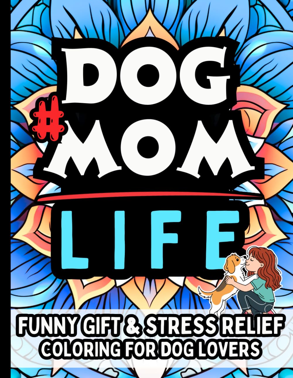 Dog Mom Life & Laughs: Funny Gift Coloring Book for Dog Moms, Puppy Parents, Pet Lovers: Stress-Relief Humor and Relaxing Designs for Pet Owners, ... Rescue Dog Moms, and Everyday Pet Life