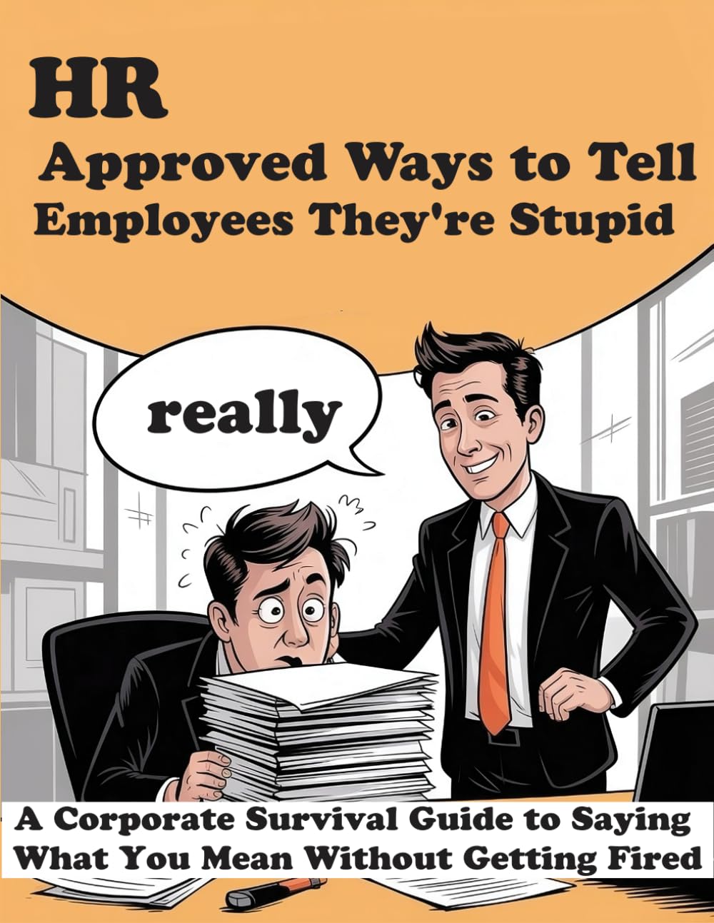 Hr Approved Ways To Tell Employees They're Stupid: A Corporate Survival Guide to Saying What You Mean Without Getting Fired
