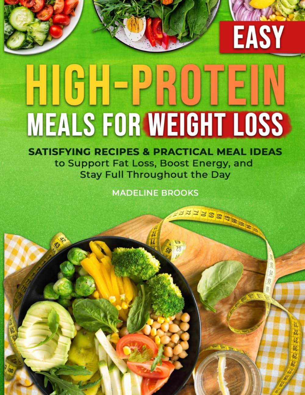 High-Protein Meals for Weight Loss: Easy, Satisfying Recipes and Practical Meal Ideas to Support Fat Loss, Boost Energy, and Stay Full Throughout the Day