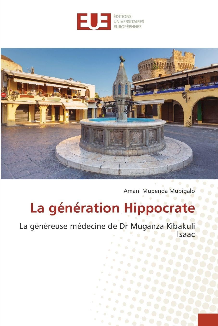 La génération Hippocrate: La généreuse médecine de Dr Muganza Kibakuli Isaac