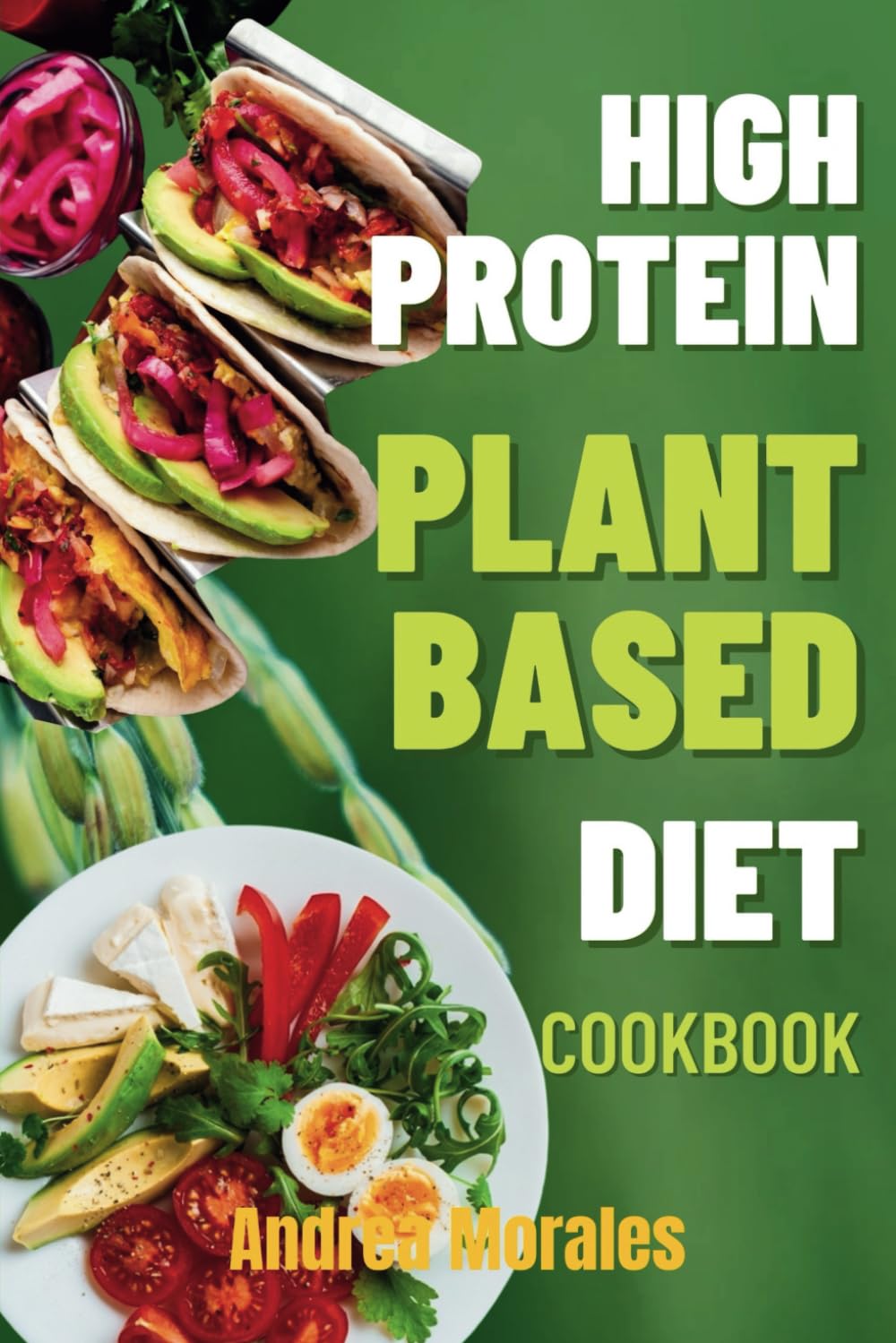 High-Protein Plant-Based Diet Cookbook: Green Protein Diet Recipes for Healthy & Delicious Everyday Meals