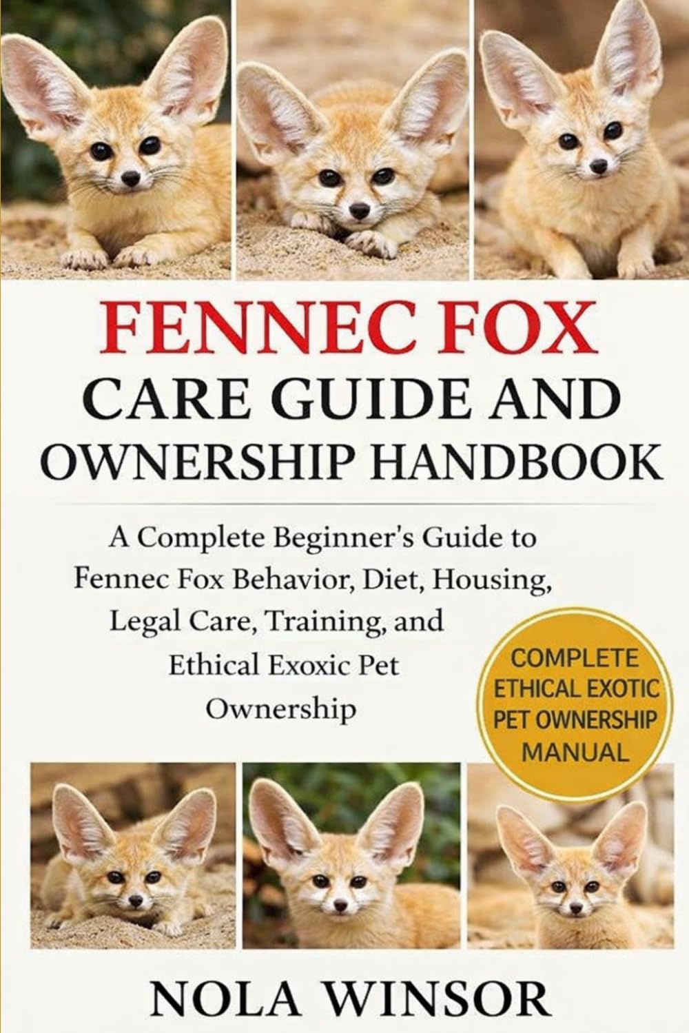 FENNEC FOX CARE GUIDE AND OWNERSHIP HANDBOOK: A Complete Beginner’s Guide to Fennec Fox Behavior, Diet, Housing, Legal Care, Training, and Ethical Exotic Pet Ownership