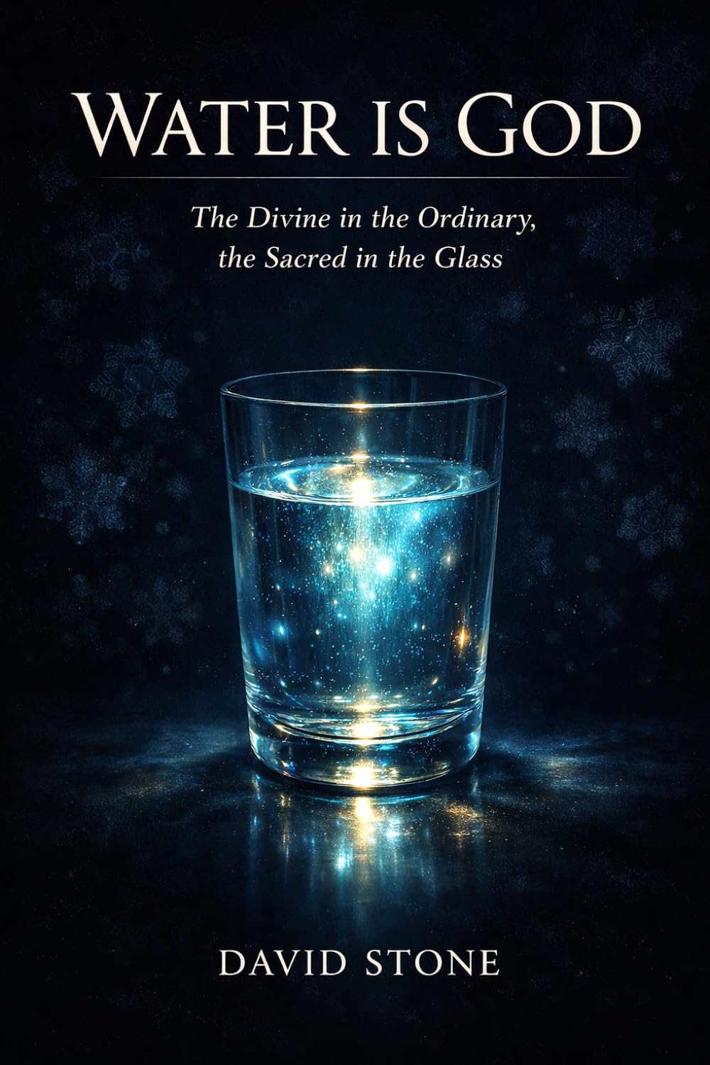 Water Is God: The Divine in the Ordinary, the Sacred in the Glass