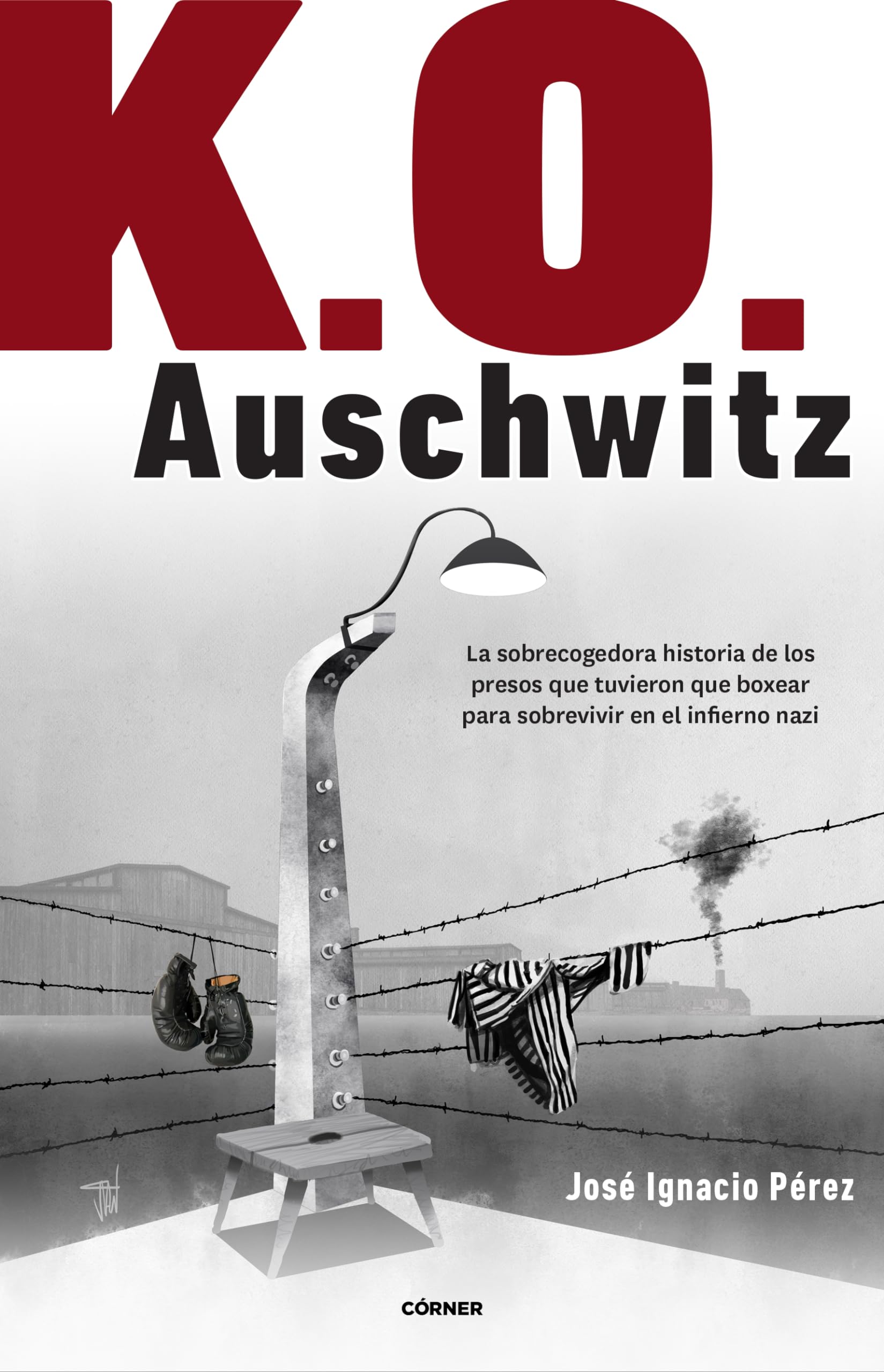 K.O. Auschwitz: La sobrecogedora historia de los presos que tuvieron que boxear para sobrevivir en el infierno nazi (Córner)
