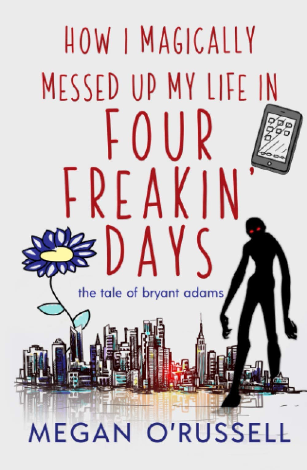 How I Magically Messed Up My Life in Four Freakin' Days (The Tale of Bryant Adams)