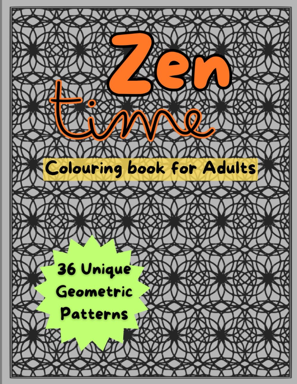 Zen Time Geometric Colouring Book For Adults: 36 Unique, satisfying designs ready to soothe your mind