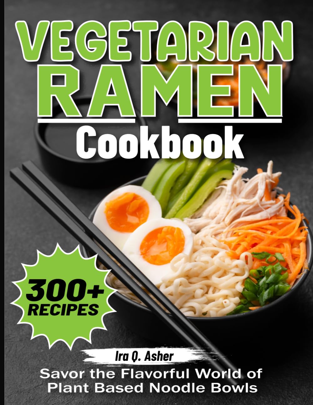 Vegetarian Ramen Cookbook: Savor the Flavorful World of Plant Based Noodle Bowls