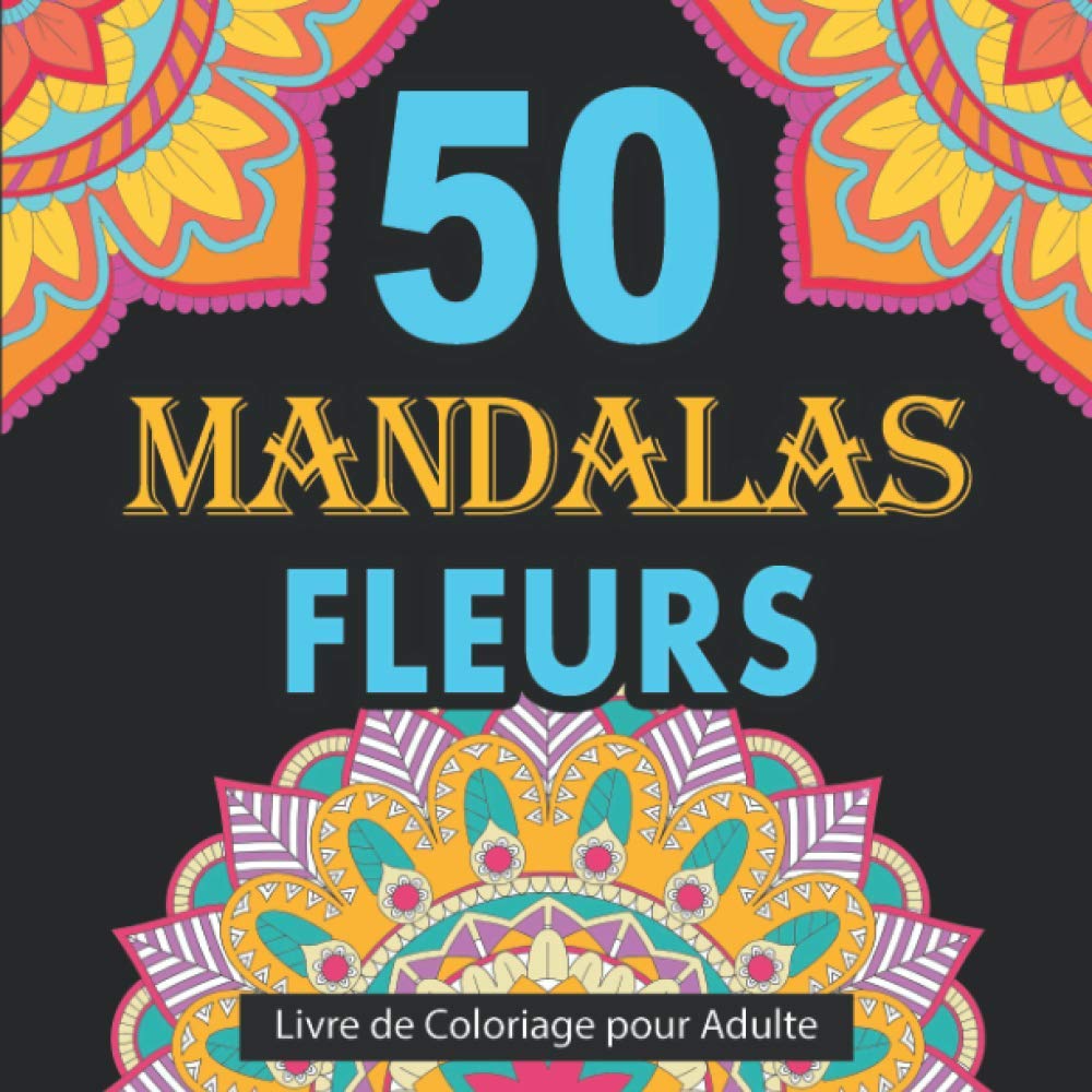 50 Mandalas Fleurs: Livre de Coloriage pour Adulte, 50 superbes mandalas à colorier avec des feutres ou crayons, Anti-Stress (Mandalas Connection) (French Edition)