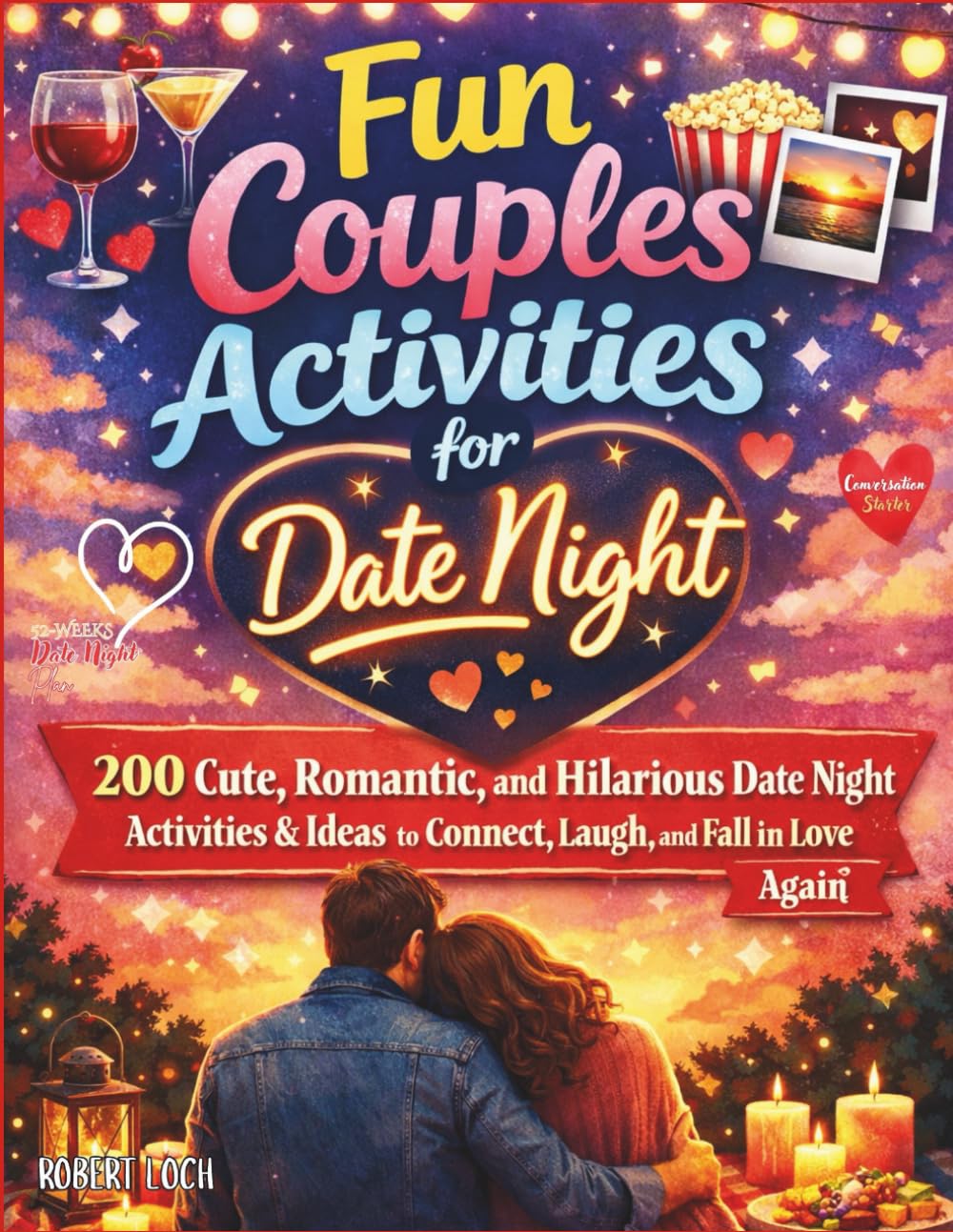 Fun Couples Activities for Date Night: 200 Cute, Romantic, and Hilarious Date Night Activities & Ideas to Connect, Laugh, and Fall in Love Again