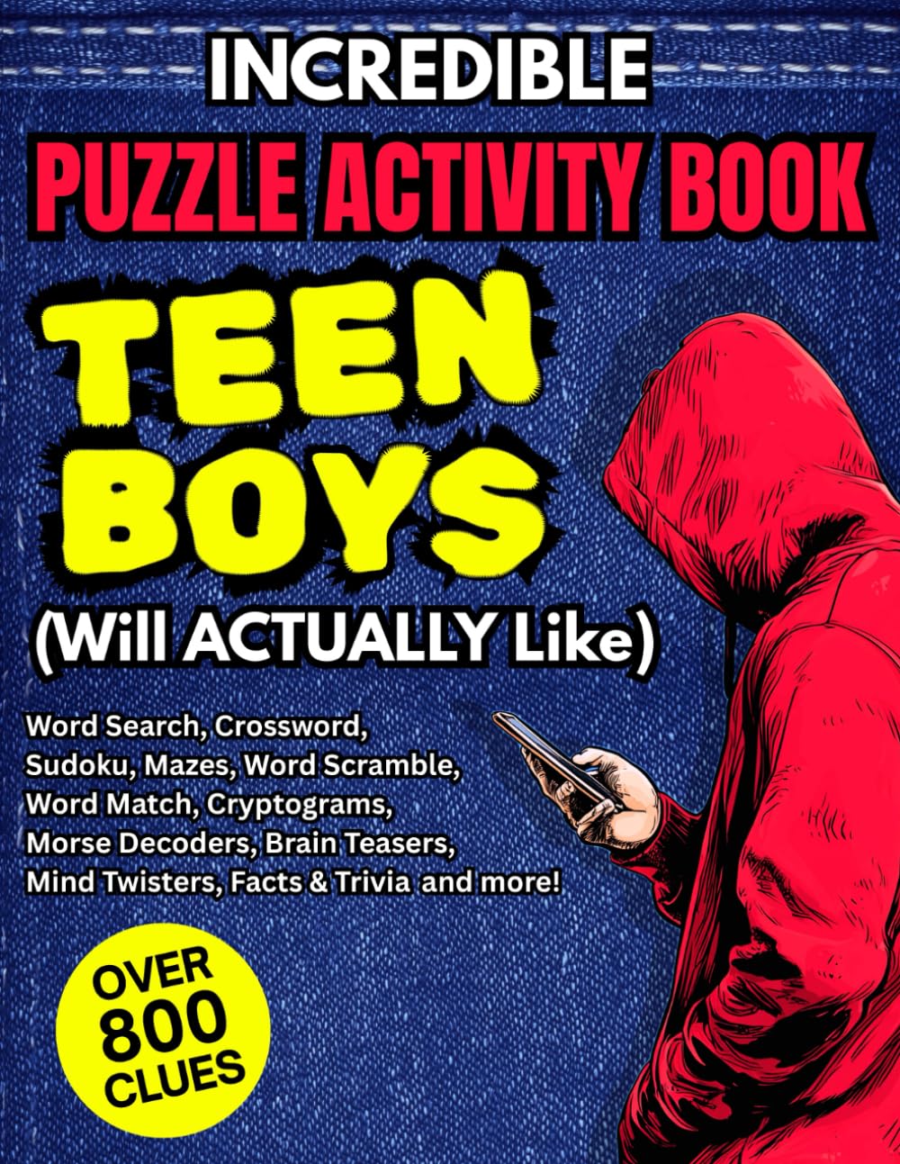 The Incredible Puzzle Activity Book Teen Boys Will Actually Like: 800+ Clues - Brain Teasers, Word Search, Crosswords, Sudoku, Mazes, Word Scramble, Cryptograms, Mind Twisters, Facts & Trivia and More