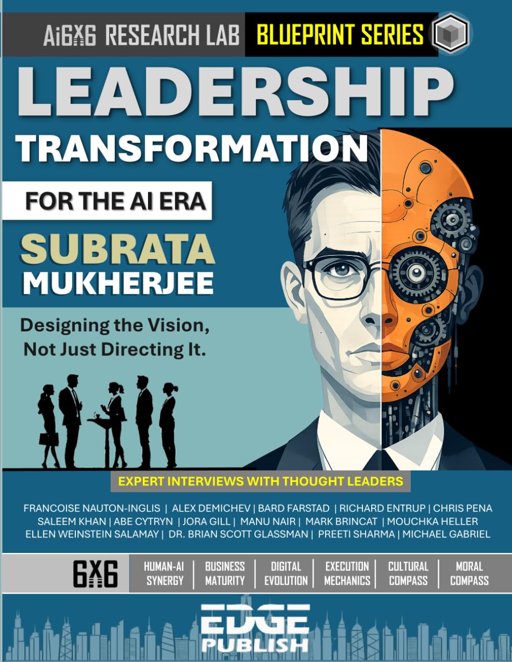 Leadership Transformation for the AI Era: Designing the Vision, Not Just Directing It. The 6x6 Blueprint for Strategic Trust and Decision ... series for enterprise transformation)
