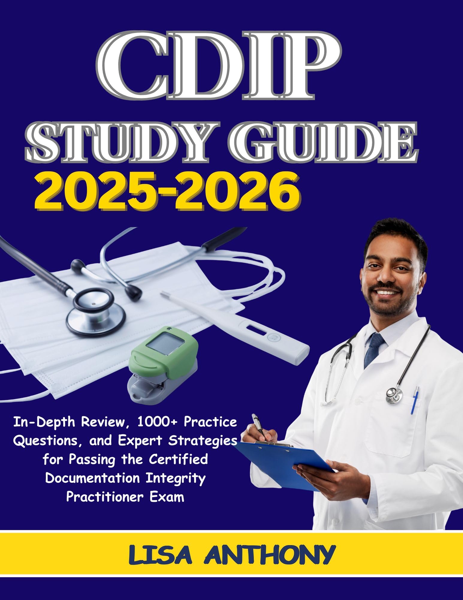 CDIP STUDY GUIDE 2025-2026: In-Depth Review, 1000+ Practice Questions, and Expert Strategies for Passing the Certified Documentation Integrity Practitioner Exam
