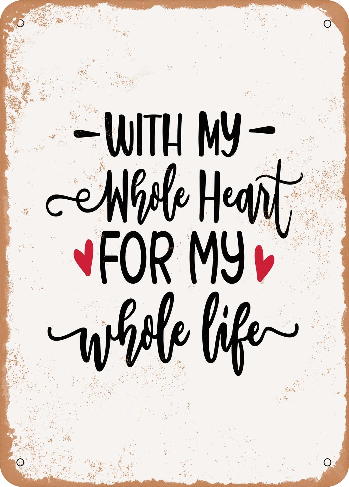 Miaomansenstore Metal Sign - With My Whole Heart For My Whole Life - Vintage Rusty Look Home Decor