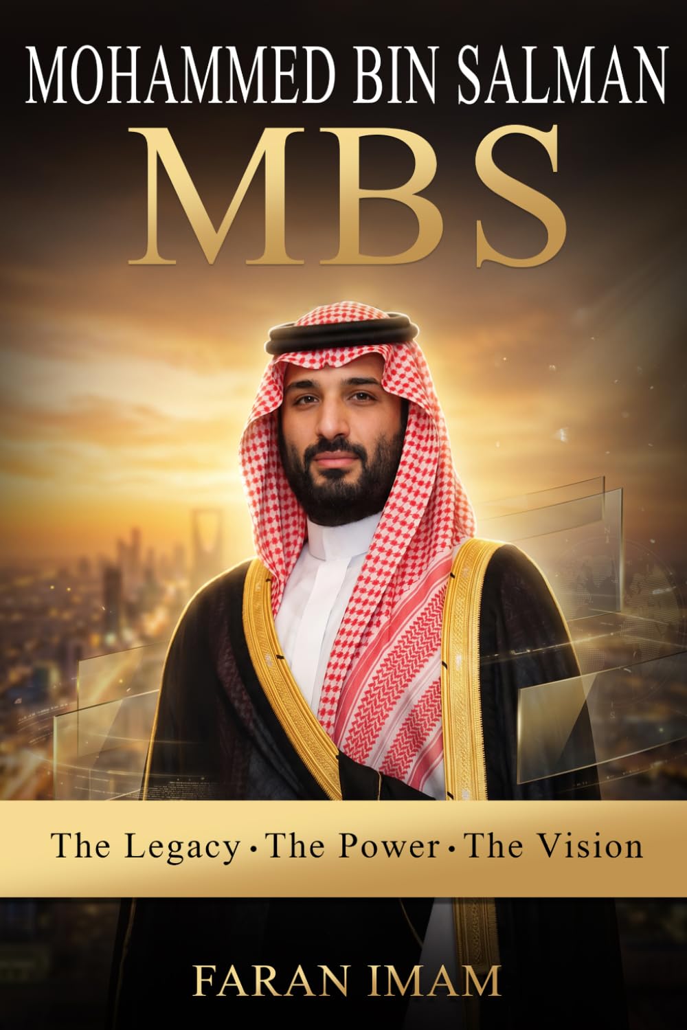 Mohammed Bin Salman MBS: The Legacy. The Power. The Vision