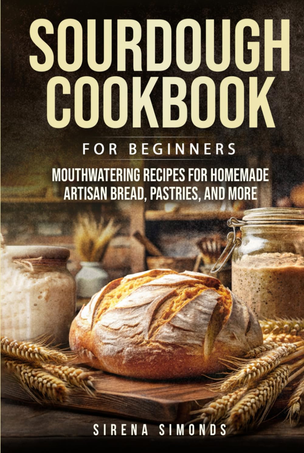 Sourdough Cookbook for Beginners: Mouthwatering Recipes for Homemade Artisan Bread, Pastries, and More (Baking)