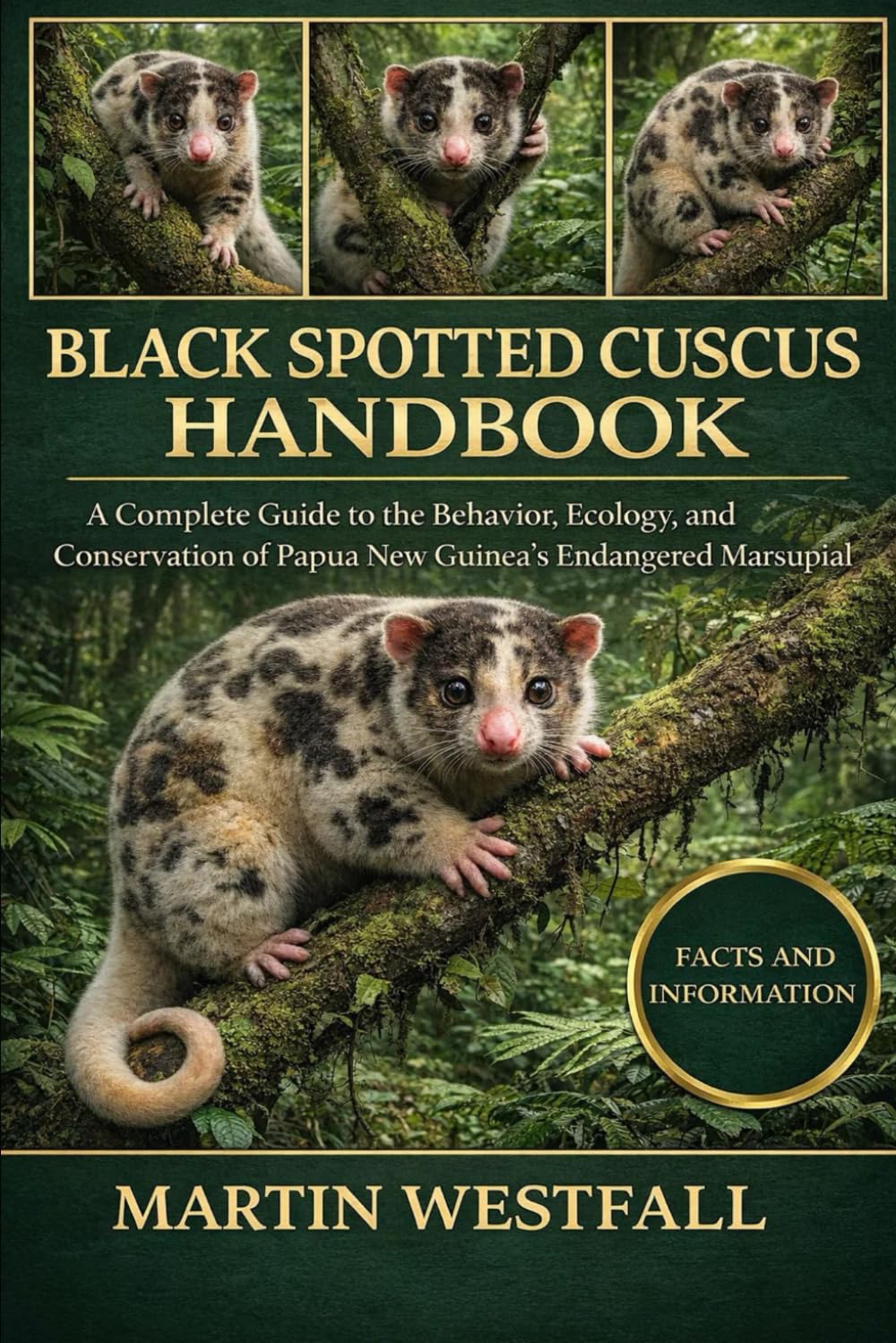 BLACK SPOTTED CUSCUS HANDBOOK: A Complete Guide to the Behavior, Ecology, and Conservation of Papua New Guinea’s Endangered Marsupial.
