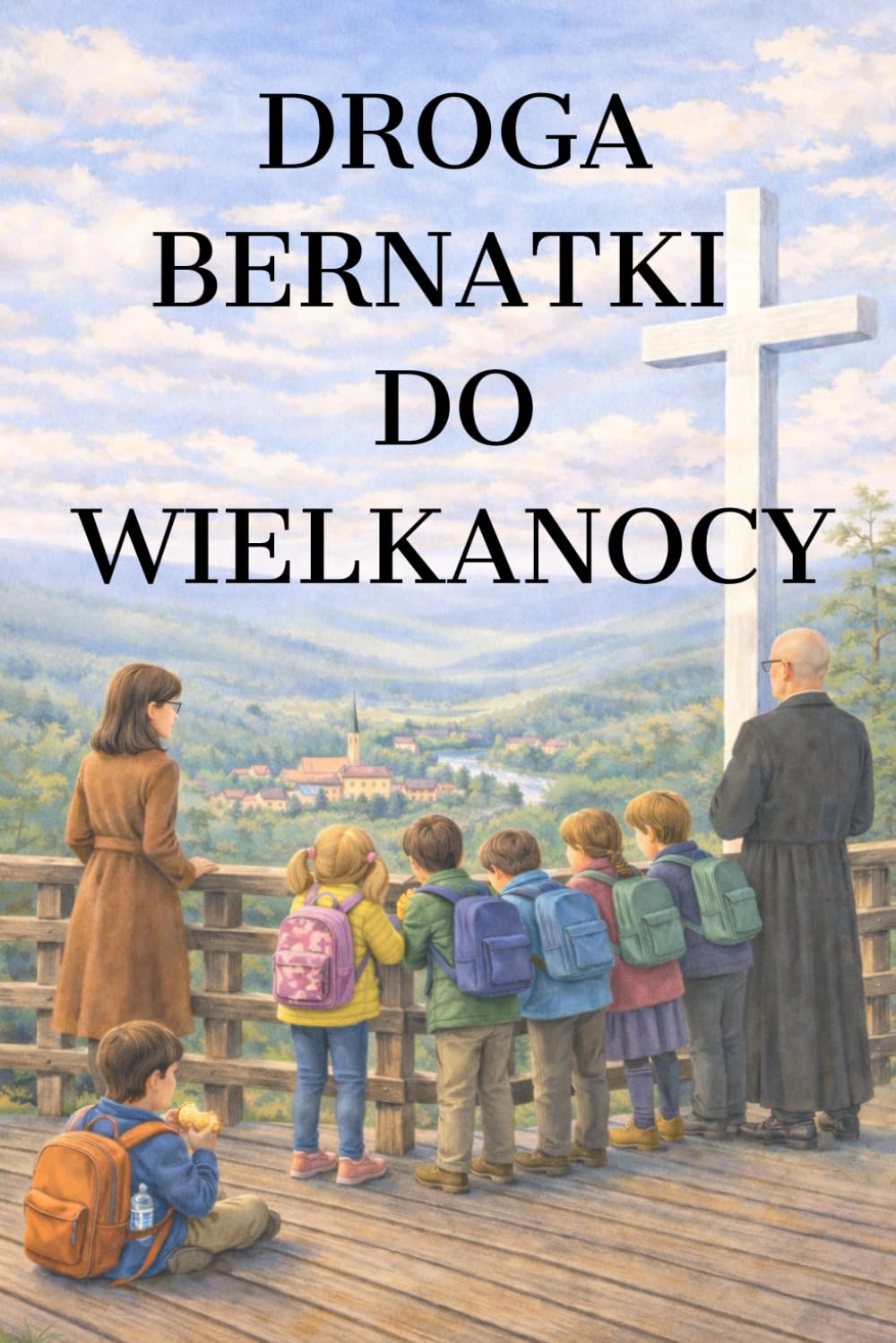 Droga Bernatki do Wielkanocy: Czyli historia dziewczynki, która chciała zrozumieć Wielki Post