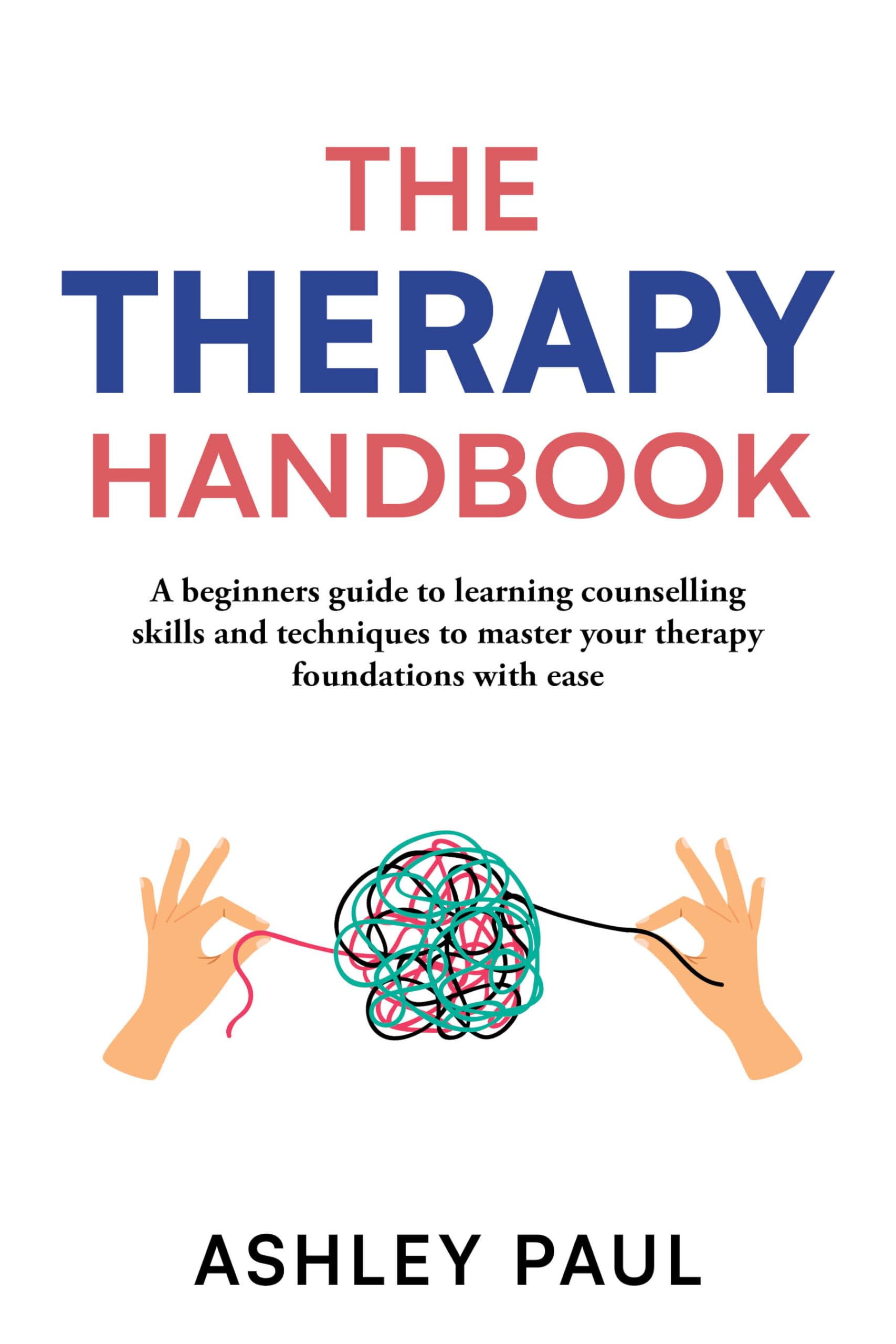 The Therapy Handbook: A beginners guide to learning counselling skills and techniques to master your therapy foundations with ease
