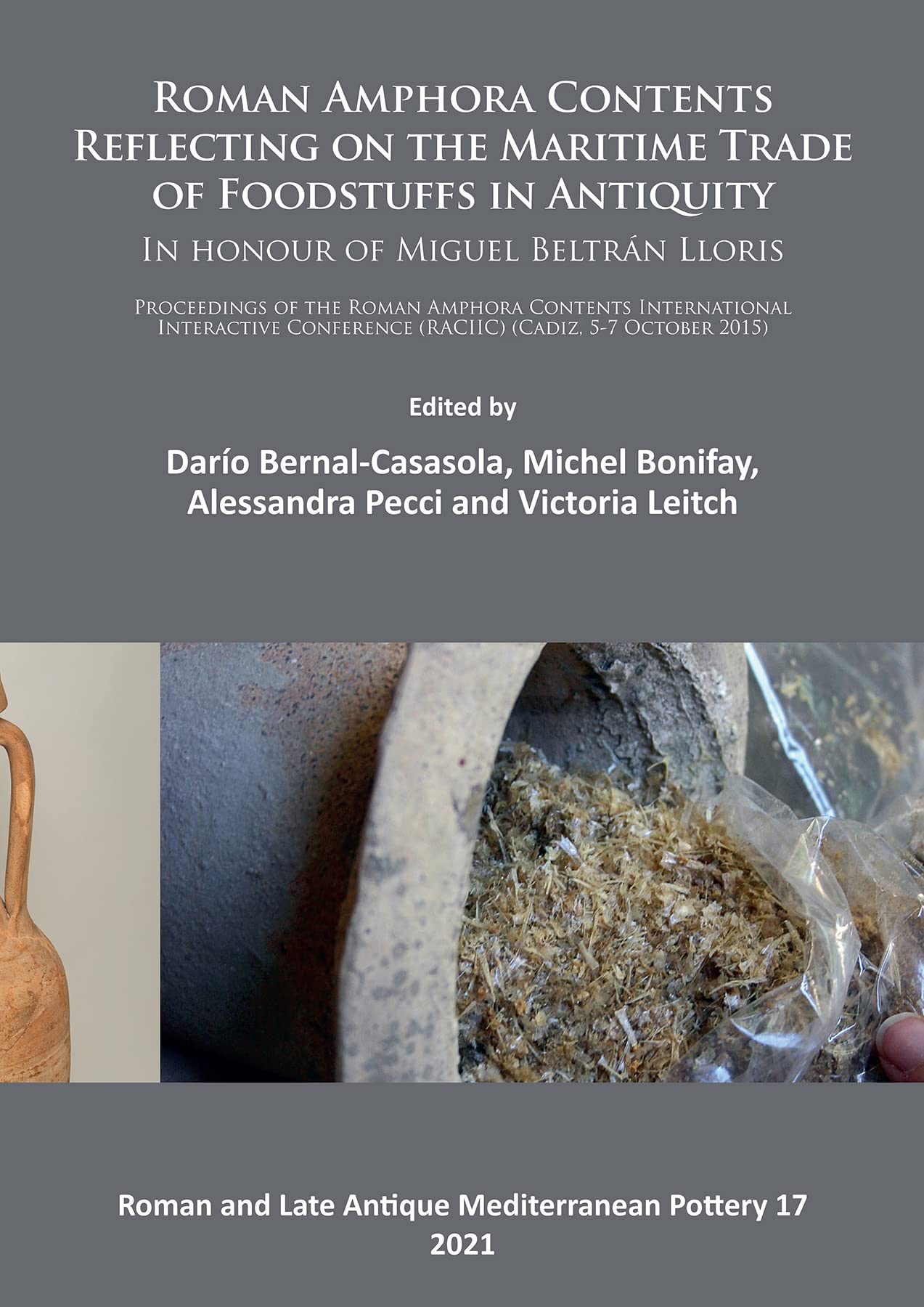 Roman Amphora Contents: Reflecting on the Maritime Trade of Foodstuffs in Antiquity (In honour of Miguel Beltrán Lloris): Proceedings of the Roman ... and Late Antique Mediterranean Pottery)