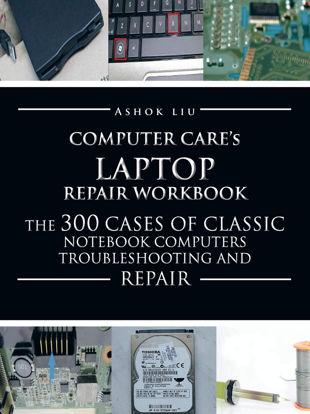 Computer Care's Laptop Repair Workbook: The 300 Cases of Classic Notebook Computers Troubleshooting and Repair