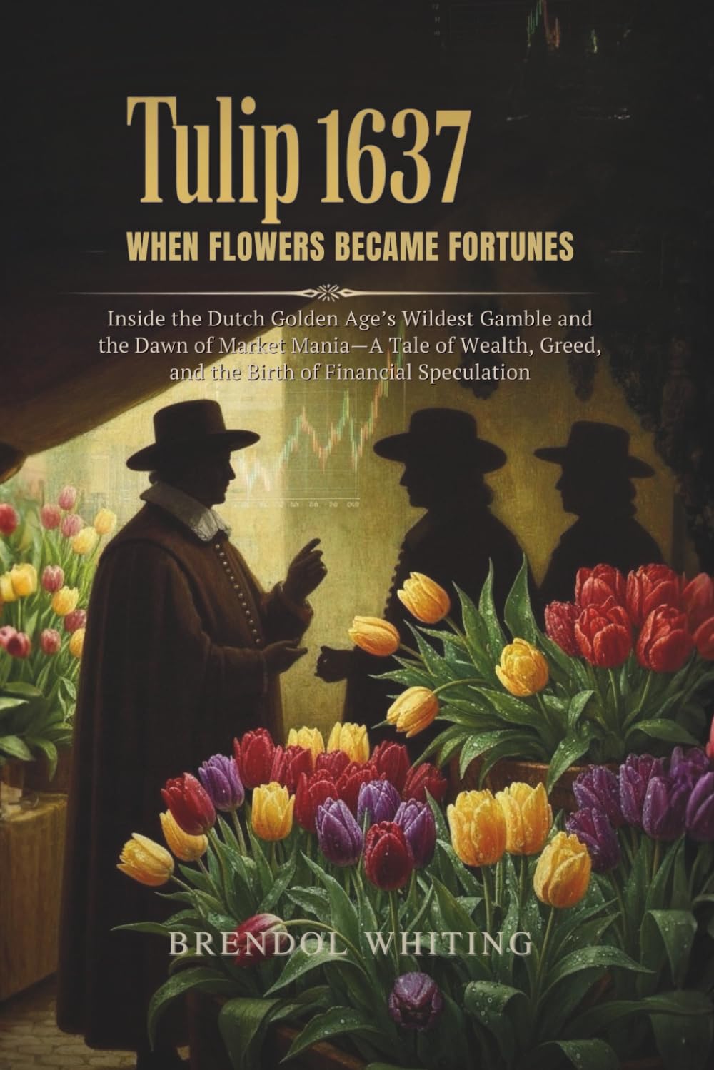 Tulip 1637: When Flowers Became Fortunes: Inside the Dutch Golden Age’s Wildest Gamble and the Dawn of Market Mania—A Tale of Wealth, Greed, and the Birth of Financial Speculation