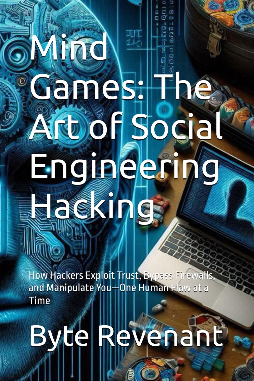 Mind Games: The Art of Social Engineering Hacking: How Hackers Exploit Trust, Bypass Firewalls, and Manipulate You—One Human Flaw at a Time (Ghosts of ... hackers, from foundations to future series.)