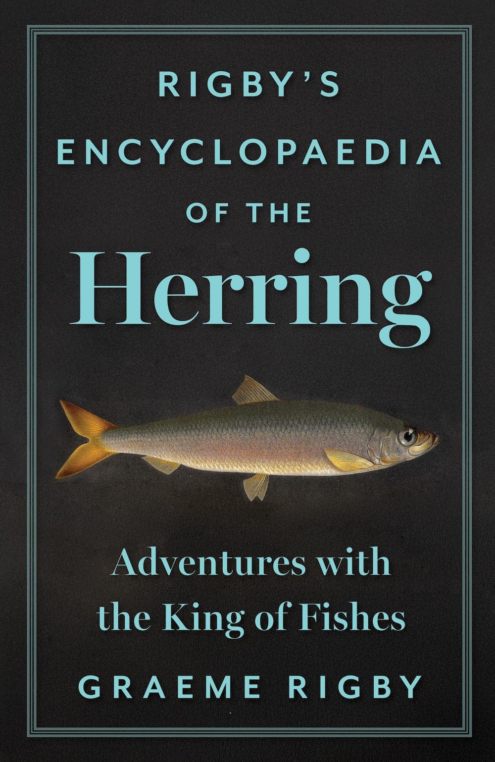 Rigby's Encyclopaedia of the Herring: Adventures with the King of Fishes