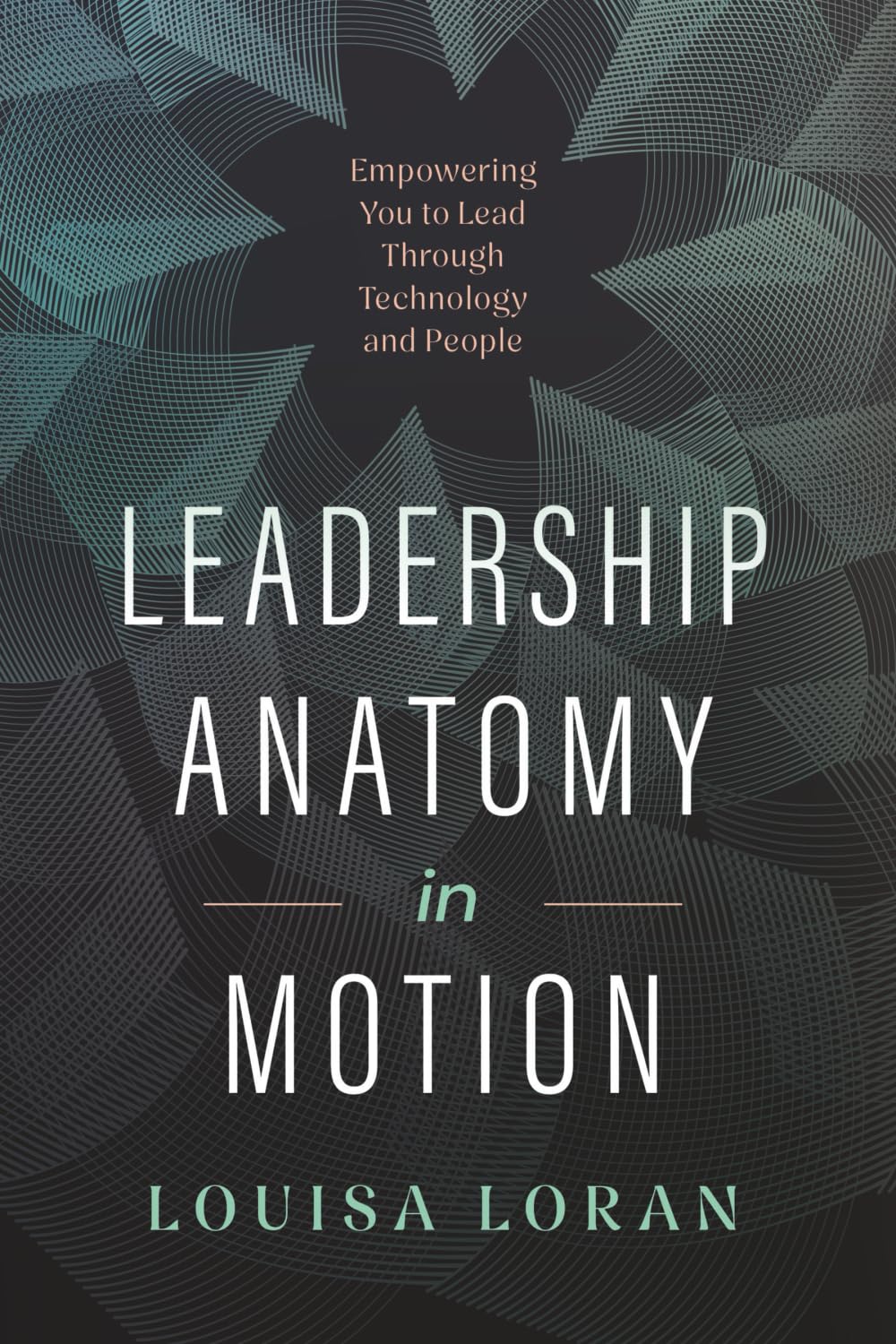 Leadership Anatomy in Motion: Empowering You to Lead Through Technology and People