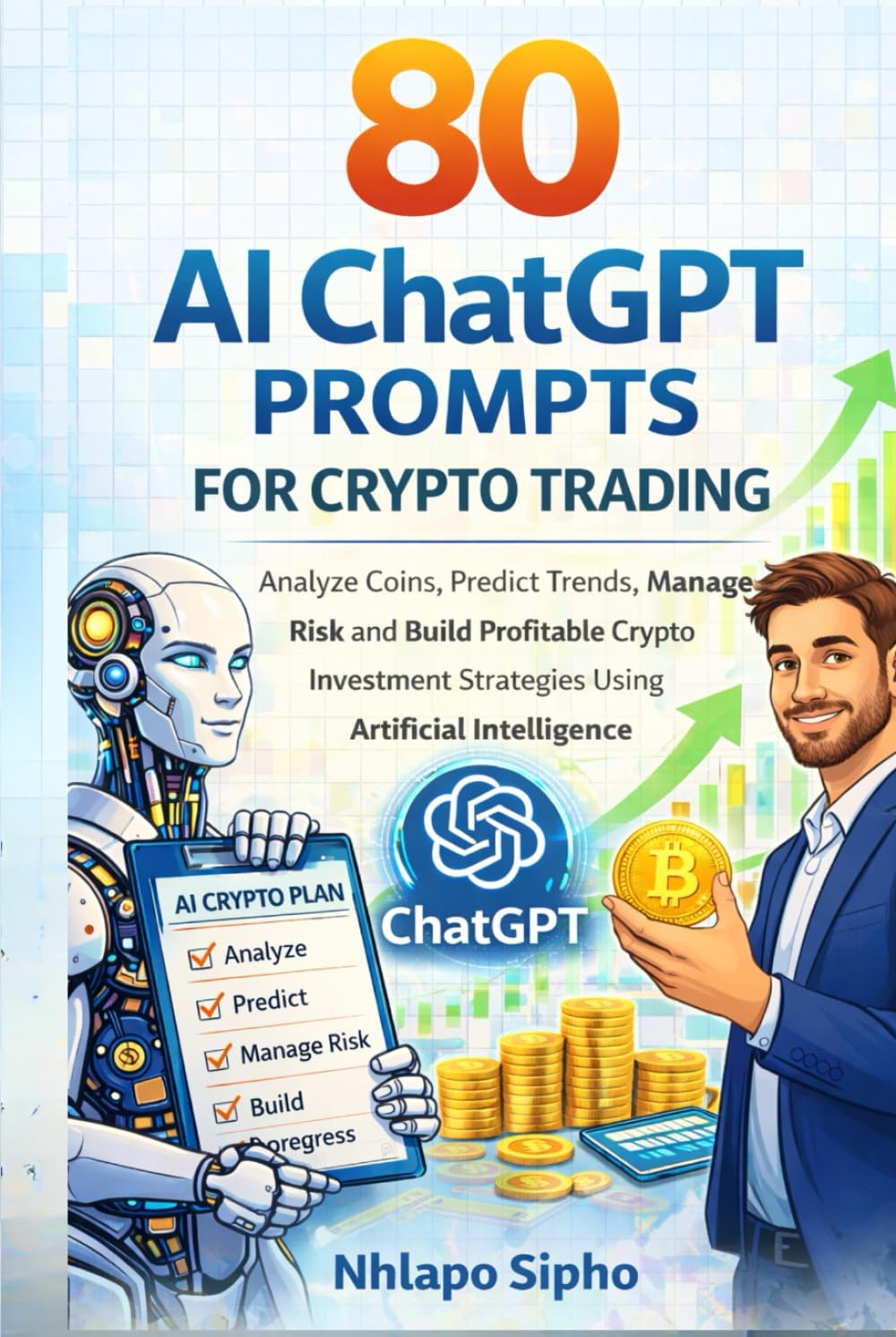 50 AI ChatGPT Prompts for Crypto Trading and Investing: Analyze Coins, Predict Market Trends, Manage Risk, and Make Smarter Crypto Trades Using Artificial Intelligence