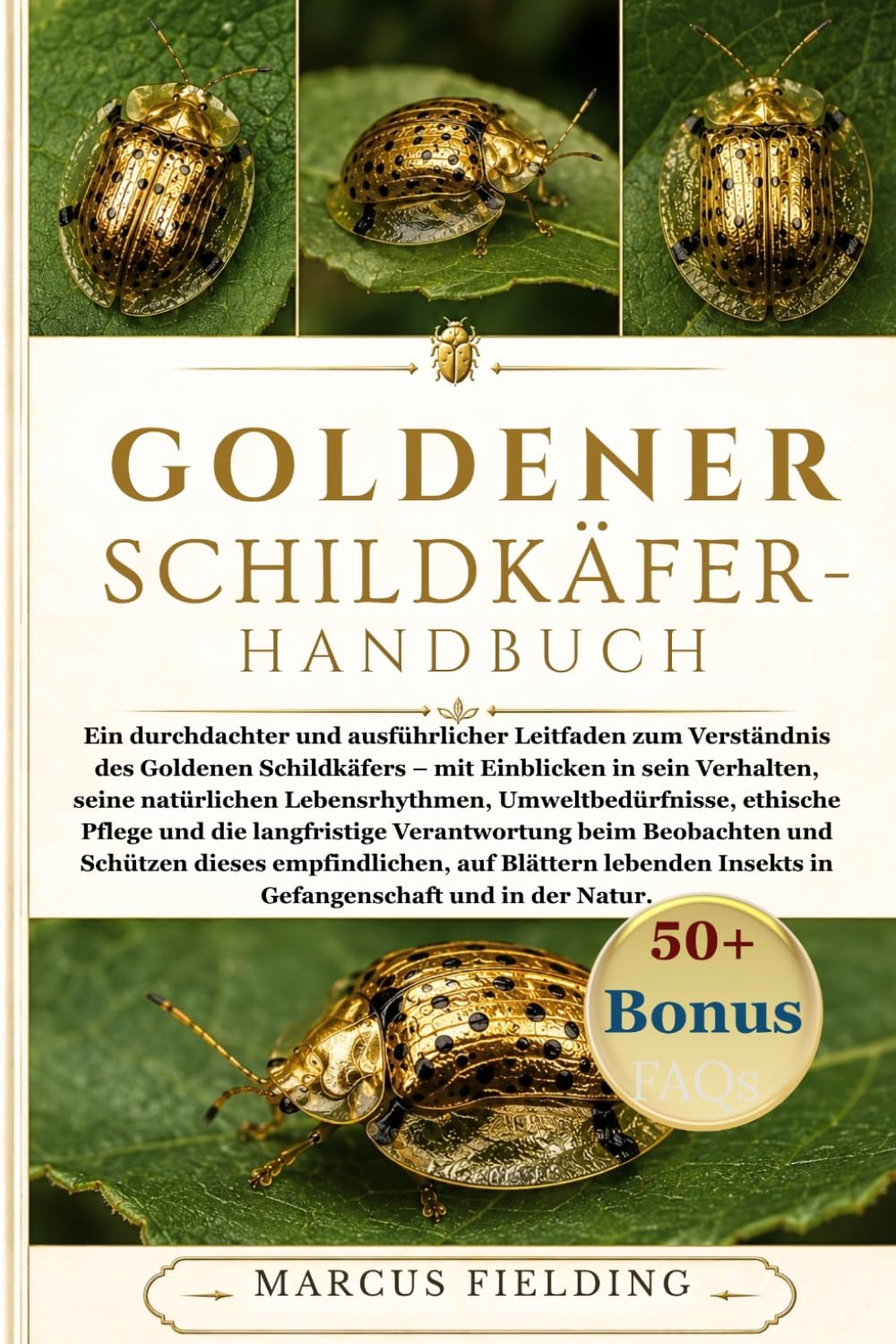 GOLDENER SCHILDKÄFER-HANDBUCH: Ein durchdachter und ausführlicher Leitfaden zum Verständnis des Goldenen Schildkäfers – mit Einblicken in sein ... Pflege und die langfristige Verantwort