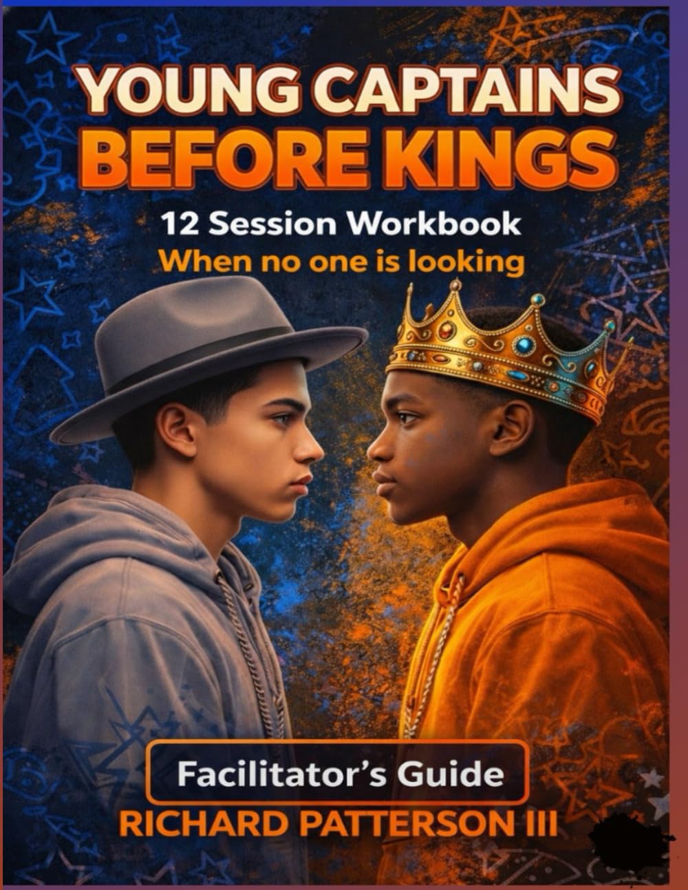 YOUNG CAPTAINS BEFORE KINGS FACILITATORS GUIDE: 12 SESSION WORKBOOK WHEN NO ONE IS LOOKING