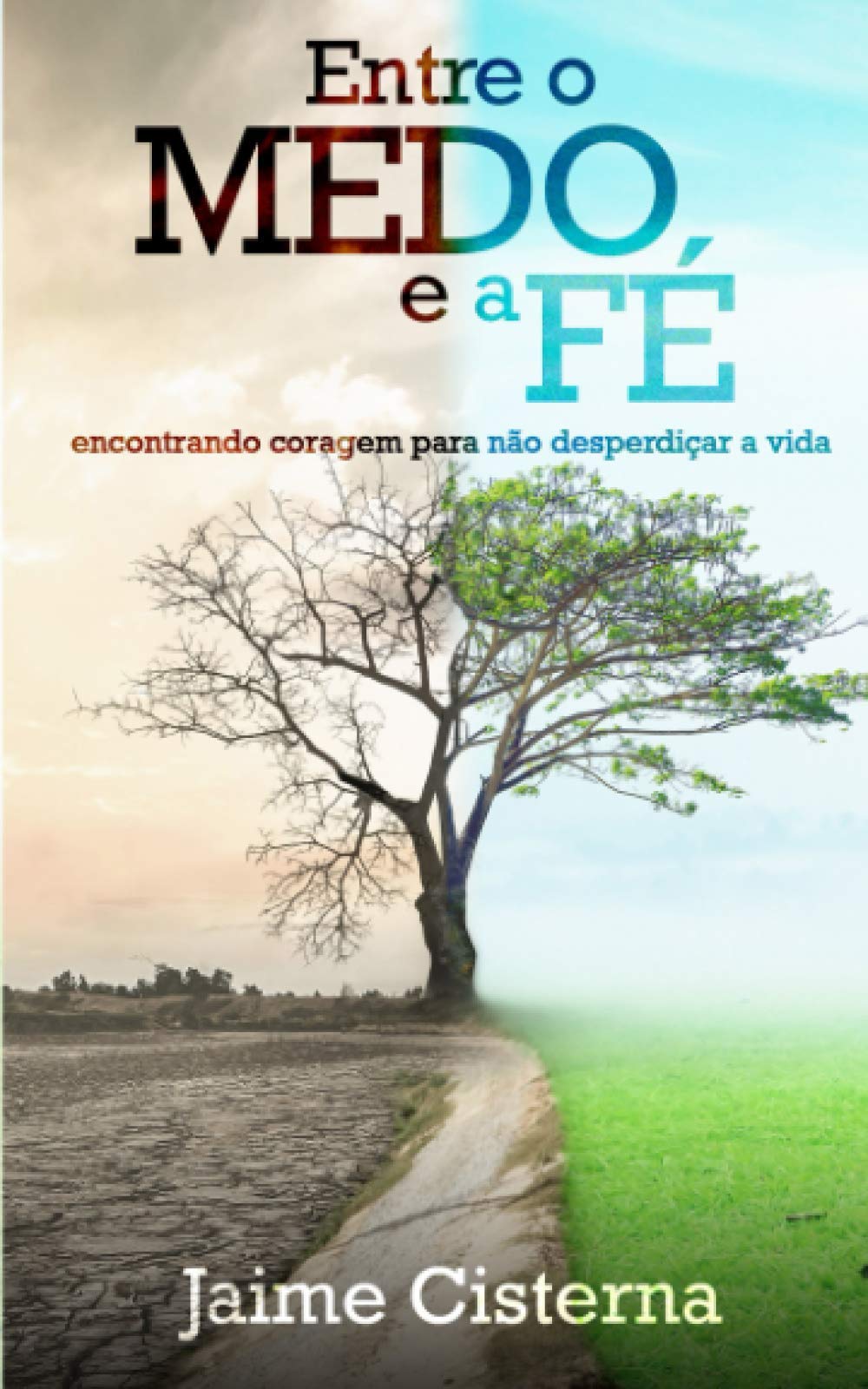 Entre o MEDO e a FÉ: Encontrando coragem para não desperdiçar a vida