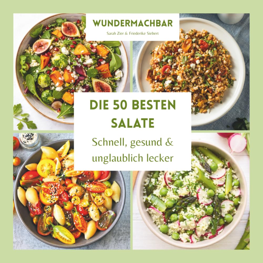 Die 50 besten Salate - Schnell, gesund & unglaublich lecker: Moderne Lieblingsrezepte von leicht bis sättigend · Perfekt für Alltag, Gäste & Meal-Prep
