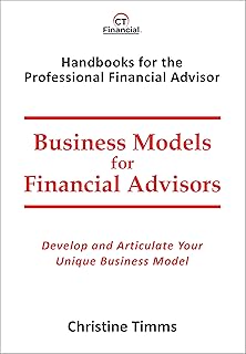 Business Models for Financial Advisors: Develop and Articulate Your Unique Business Model (Handbooks for the Professional Financial Advisor)