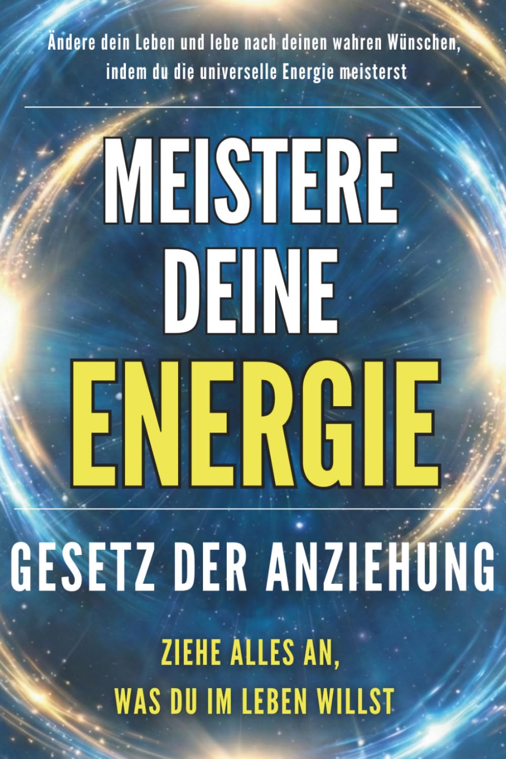Meistere deine Energie: Gesetz der Anziehung – Energie Buch und Manifestation: Meistere deine Energie und erschaffe das Leben, das du dir wirklich ... – mit Liebe, Erfolg, Gesundheit und Wohlstand