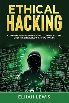 Ethical Hacking A Comprehensive Beginners Guide to Learn About the Effective Strategies of Ethical Hacking