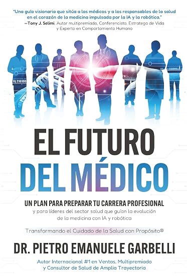 El futuro del médico: un plan para preparar tu carrera profesional y para líderes del sector salud que guían la evolución de la medicina con IA y robótica