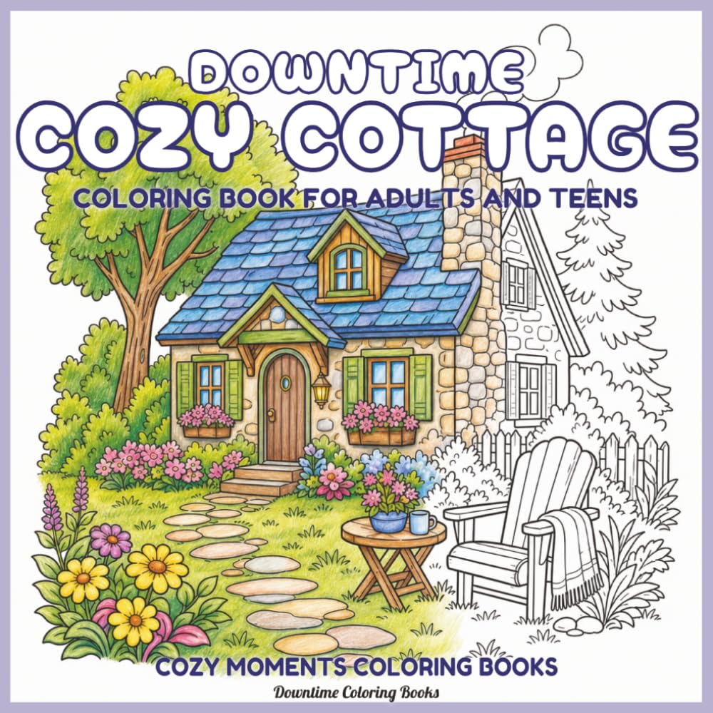 Downtime Cozy Cottage: Coloring Book for Adults and Teens (Cozy Moments Coloring Books)